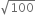 square root of 100