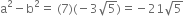 straight a squared minus straight b squared equals space left parenthesis 7 right parenthesis left parenthesis negative 3 square root of 5 right parenthesis equals negative 21 square root of 5