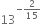 13 to the power of negative 2 over 15 end exponent