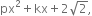 px squared plus kx plus 2 square root of 2 comma