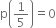 straight p open parentheses 1 fifth close parentheses equals 0