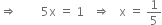 rightwards double arrow space space space space space space space space 5 straight x space equals space 1 space space space rightwards double arrow space space space straight x space equals space 1 fifth