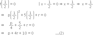 straight f open parentheses 1 half close parentheses equals 0 space space space space space space space space space space space space space space space space space space space space space space space space space vertical line space straight x minus 1 half equals 0 rightwards double arrow straight x equals 1 half space rightwards double arrow space straight x equals 1 half
rightwards double arrow space space space straight p open parentheses 1 half close parentheses squared plus 5 open parentheses 1 half close parentheses plus straight r equals 0
rightwards double arrow space space space space straight p over 4 plus 5 over 2 plus straight r equals 0
rightwards double arrow space space space straight p plus 4 straight r plus 10 equals 0 space space space space space space space space space space space space space space space space space space space space space space space space... left parenthesis 2 right parenthesis