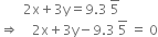 space space space space space space space 2 straight x plus 3 straight y equals 9.3 space top enclose 5
rightwards double arrow space space space space 2 straight x plus 3 straight y minus 9.3 space top enclose 5 space equals space 0
