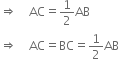 rightwards double arrow space space space space AC equals 1 half AB
rightwards double arrow space space space space AC equals BC equals 1 half AB
