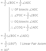 equals 1 half angle BOC plus 1 half angle AOC
space space space space space space space space space space space space space left enclose table row cell because space OP space bisects space angle AOC end cell row cell therefore space angle POC equals 1 half angle BOC end cell row cell because space OQ space bisects space angle AOC end cell row cell therefore angle COQ equals 1 half angle AOC end cell end table end enclose
equals 1 half left parenthesis angle BOC plus angle AOC right parenthesis
equals space 1 half left parenthesis 180 degree right parenthesis space space space space space vertical line space L i n e a r space P a i r space A x i o m
equals space 90 degree
space space space space space space space space