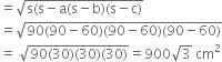 equals square root of straight s left parenthesis straight s minus straight a left parenthesis straight s minus straight b right parenthesis left parenthesis straight s minus straight c right parenthesis end root
equals square root of 90 left parenthesis 90 minus 60 right parenthesis left parenthesis 90 minus 60 right parenthesis left parenthesis 90 minus 60 right parenthesis end root
equals space square root of 90 left parenthesis 30 right parenthesis left parenthesis 30 right parenthesis left parenthesis 30 right parenthesis end root equals 900 square root of 3 space cm squared