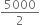 5000 over 2