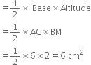equals 1 half cross times space Base cross times Altitude
equals 1 half cross times AC cross times BM
equals 1 half cross times 6 cross times 2 equals 6 space cm squared