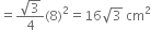 equals fraction numerator square root of 3 over denominator 4 end fraction left parenthesis 8 right parenthesis squared equals 16 square root of 3 space cm squared