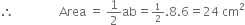 therefore space space space space space space space space space space space space space space space Area space equals space 1 half ab equals begin inline style 1 half end style.8.6 equals 24 space cm squared