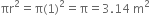 πr squared equals straight pi left parenthesis 1 right parenthesis squared equals straight pi equals 3.14 space straight m squared