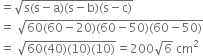 equals square root of straight s left parenthesis straight s minus straight a right parenthesis left parenthesis straight s minus straight b right parenthesis left parenthesis straight s minus straight c right parenthesis end root
equals space square root of 60 left parenthesis 60 minus 20 right parenthesis left parenthesis 60 minus 50 right parenthesis left parenthesis 60 minus 50 right parenthesis end root
equals space square root of 60 left parenthesis 40 right parenthesis left parenthesis 10 right parenthesis left parenthesis 10 right parenthesis end root equals 200 square root of 6 space cm squared