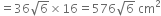 equals 36 square root of 6 cross times 16 equals 576 square root of 6 space cm squared