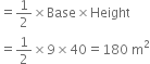 equals 1 half cross times Base cross times Height
equals 1 half cross times 9 cross times 40 equals 180 space straight m squared