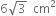 6 square root of 3 space space cm squared