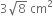 3 square root of 8 space cm squared