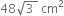 48 square root of 3 space end root space cm squared