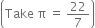 open parentheses Take space straight pi space equals space 22 over 7 close parentheses