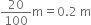 20 over 100 straight m equals 0.2 space straight m