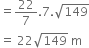 equals 22 over 7.7. square root of 149
equals space 22 square root of 149 space straight m