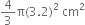 4 over 3 straight pi left parenthesis 3.2 right parenthesis squared space cm squared