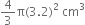 4 over 3 straight pi left parenthesis 3.2 right parenthesis squared space cm cubed