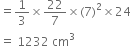 equals 1 third cross times 22 over 7 cross times left parenthesis 7 right parenthesis squared cross times 24
equals space 1232 space cm cubed
