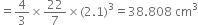 equals 4 over 3 cross times 22 over 7 cross times left parenthesis 2.1 right parenthesis cubed equals 38.808 space cm cubed