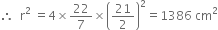 therefore space space straight r squared space equals 4 cross times 22 over 7 cross times open parentheses 21 over 2 close parentheses squared equals 1386 space cm squared