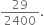 29 over 2400.
