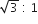 square root of 3 space colon space 1