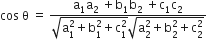 cos space straight theta space equals space fraction numerator straight a subscript 1 straight a subscript 2 space plus straight b subscript 1 straight b subscript 2 space plus straight c subscript 1 straight c subscript 2 over denominator square root of straight a subscript 1 superscript 2 plus straight b subscript 1 superscript 2 plus straight c subscript 1 superscript 2 end root square root of straight a subscript 2 superscript 2 plus straight b subscript 2 superscript 2 plus straight c subscript 2 superscript 2 end root end fraction