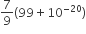 7 over 9 left parenthesis 99 plus 10 to the power of negative 20 end exponent right parenthesis