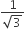 fraction numerator 1 over denominator square root of 3 end fraction