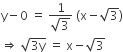 straight y minus 0 space equals space fraction numerator 1 over denominator square root of 3 end fraction space left parenthesis straight x minus square root of 3 right parenthesis
rightwards double arrow space square root of 3 straight y end root space equals space straight x minus square root of 3