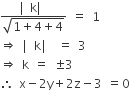 fraction numerator vertical line straight k vertical line over denominator square root of 1 plus 4 plus 4 end root end fraction space equals space 1
rightwards double arrow space vertical line straight k vertical line space equals space 3
rightwards double arrow space straight k space equals space plus-or-minus 3
therefore space straight x minus 2 straight y plus 2 straight z minus 3 space equals 0