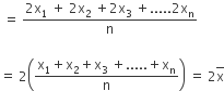 space equals space fraction numerator 2 straight x subscript 1 space plus space 2 straight x subscript 2 space plus 2 straight x subscript 3 space plus.....2 straight x subscript straight n over denominator straight n end fraction

equals space 2 open parentheses fraction numerator straight x subscript 1 plus straight x subscript 2 plus straight x subscript 3 space plus..... plus straight x subscript straight n over denominator straight n end fraction close parentheses space equals space 2 top enclose straight x