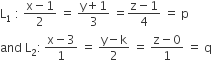 straight L subscript 1 space colon space fraction numerator straight x minus 1 over denominator 2 end fraction space equals space fraction numerator straight y plus 1 over denominator 3 end fraction space equals fraction numerator straight z minus 1 over denominator 4 end fraction space equals space straight p
and space straight L subscript 2 colon thin space fraction numerator straight x minus 3 over denominator 1 end fraction space equals space fraction numerator straight y minus straight k over denominator 2 end fraction space equals space fraction numerator straight z minus 0 over denominator 1 end fraction space equals space straight q