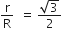 straight r over straight R space space equals space fraction numerator square root of 3 over denominator 2 end fraction