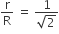 straight r over straight R space equals space fraction numerator 1 over denominator square root of 2 end fraction