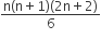 fraction numerator straight n left parenthesis straight n plus 1 right parenthesis left parenthesis 2 straight n plus 2 right parenthesis over denominator 6 end fraction