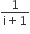 fraction numerator 1 over denominator straight i plus 1 end fraction
