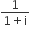 fraction numerator 1 over denominator 1 plus straight i end fraction
