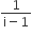 fraction numerator 1 over denominator straight i minus 1 end fraction
