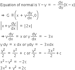 Equation space of space normal space is space straight Y minus straight y space equals space minus space dx over dy left parenthesis straight X minus straight x right parenthesis
rightwards double arrow space straight G space identical to open parentheses straight x space plus space straight y dy over dx comma 0 close parentheses
open vertical bar straight x plus straight y dy over dx close vertical bar space equals space vertical line 2 straight x vertical line
rightwards double arrow straight y dy over dx space equals space straight x space or space straight y space dy over dx space equals space minus space 3 straight x
straight y space dy space equals space straight x space dx space or space ydy space equals space minus space 3 xdx
straight y squared over 2 space equals space straight x squared over 2 space plus space straight c space or space straight y squared over 2 space equals space minus fraction numerator 3 straight x squared over denominator 2 end fraction plus straight c
straight x squared minus straight y squared space equals space minus 2 straight c
3 straight x squared space plus space straight y squared space equals 2 straight c
