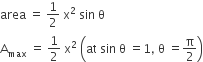 area space equals space 1 half space straight x squared space sin space straight theta
straight A subscript max space equals space 1 half space straight x squared space open parentheses at space sin space straight theta space equals 1 comma space straight theta space equals straight pi over 2 close parentheses
