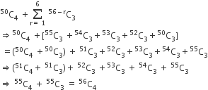straight C presuperscript 50 subscript 4 space plus sum from straight r equals space 1 to 6 of space to the power of 56 minus straight r end exponent straight C subscript 3
rightwards double arrow to the power of 50 straight C subscript 4 space plus left square bracket to the power of 55 straight C subscript 3 space plus to the power of 54 straight C subscript 3 plus to the power of 53 straight C subscript 3 plus to the power of 52 straight C subscript 3 plus to the power of 50 straight C subscript 3 right square bracket
space equals left parenthesis to the power of 50 straight C subscript 4 space plus to the power of 50 straight C subscript 3 right parenthesis space plus space to the power of 51 straight C subscript 3 plus to the power of 52 straight C subscript 3 plus to the power of 53 straight C subscript 3 plus to the power of 54 straight C subscript 3 plus to the power of 55 straight C subscript 3
rightwards double arrow left parenthesis to the power of 51 straight C subscript 4 plus space to the power of 51 straight C subscript 3 right parenthesis plus space to the power of 52 straight C subscript 3 space plus to the power of 53 straight C subscript 3 space plus space to the power of 54 straight C subscript 3 space plus space to the power of 55 straight C subscript 3
rightwards double arrow space to the power of 55 straight C subscript 4 space plus space to the power of 55 straight C subscript 3 space equals space to the power of 56 straight C subscript 4
