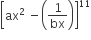 open square brackets ax squared space minus open parentheses 1 over bx close parentheses close square brackets to the power of 11