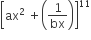 open square brackets ax squared space plus open parentheses 1 over bx close parentheses close square brackets to the power of 11